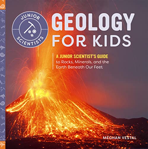 Geology for Kids: A Junior Scientist’s Guide to Rocks, Minerals, and the Earth Beneath Our Feet