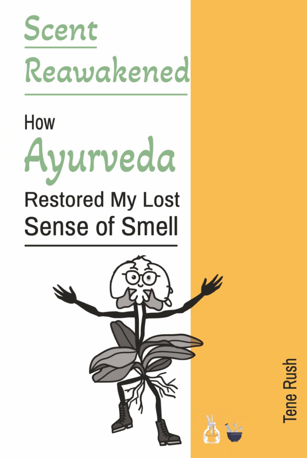 Scent Reawakened - How Ayurveda Restored My Lost Sense of Smell: A Journey of Holistic Wellness, Mindset, and Olfactory Rediscovery (Natural Self-Care)