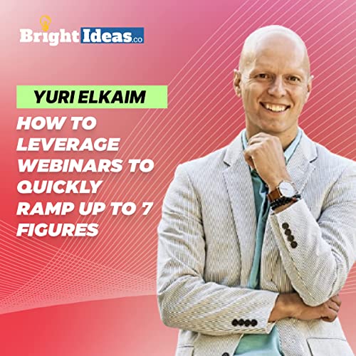 BI 387: How to Leverage Webinars to Quickly Ramp Up to 7 Figures (Ft Yuri Elkaim)
