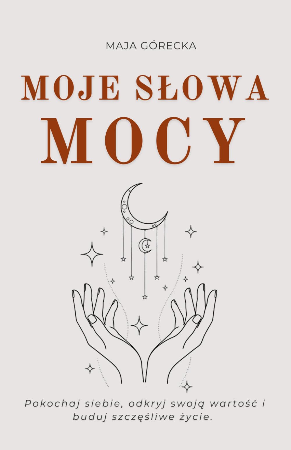 Moje Słowa Mocy: Pokochaj siebie, odkryj swoją wartość i buduj szczęśliwe życie.