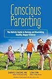 Conscious Parenting: The Holistic Guide to Raising and Nourishing Healthy, Happy Children