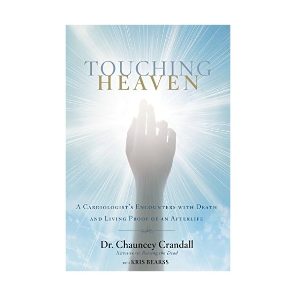 Touching Heaven: A Cardiologist's Encounters with Death and Living Proof of an Afterlife