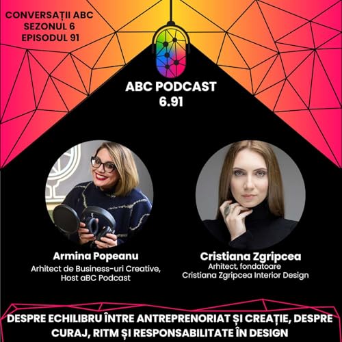 aBC Podcast #6.91: Cristiana Zgripcea, arhitect și designer de interior, vorbește despre echilibru între antreprenoriat și creație, despre curaj, ritm și responsabilitate în design cover art