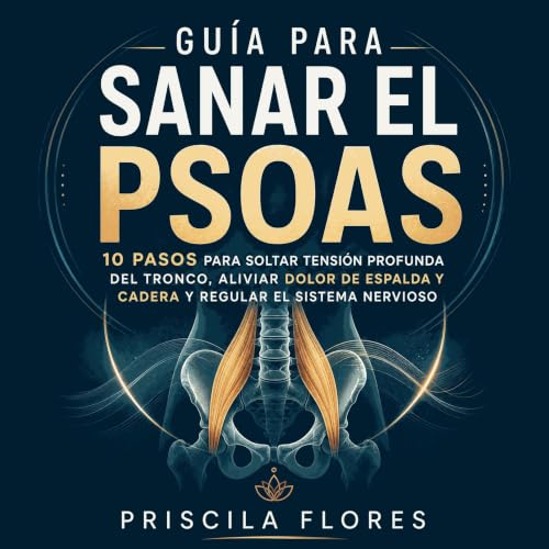 Couverture de Gu&iacute;a para sanar el psoas: 10 pasos para soltar tensi&oacute;n profunda del tronco, aliviar dolor de espa