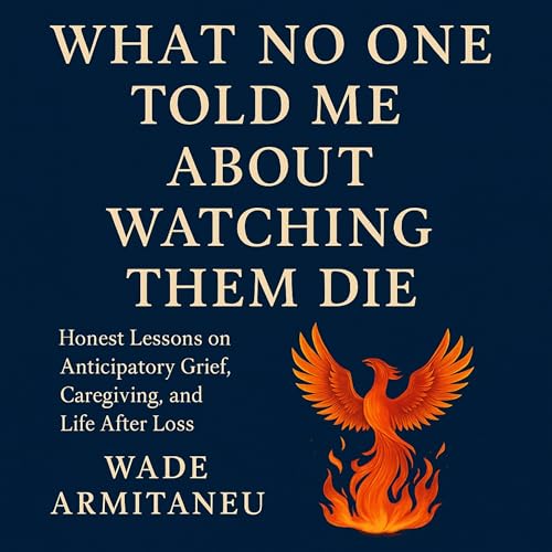 What No One Told Me About Watching Them Die | Wade Armitaneu episode artwork