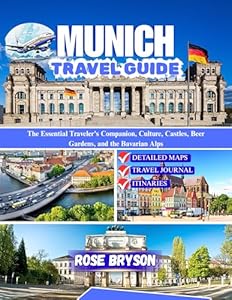 MUNICH TRAVEL GUIDE 2026: The Essential Traveler's Companion, Culture, Castles, Beer Gardens, and the Bavarian Alps (Explore the World’s Most Extraordinary Destinations in 2026 and beyond: Book 7)