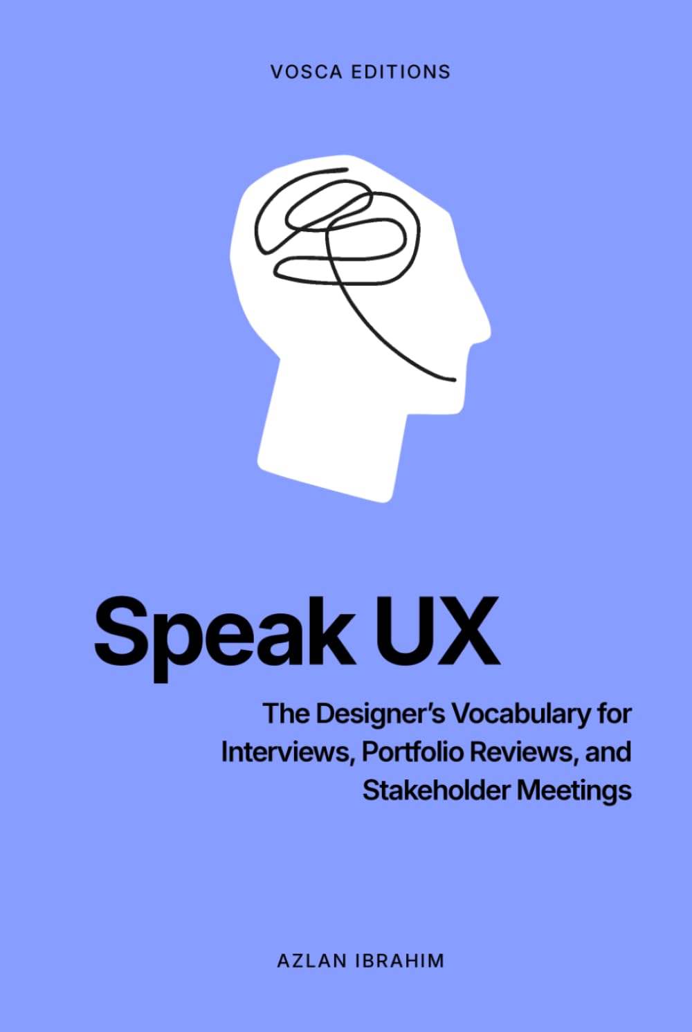 Speak UX: The Designer's Vocabulary for Interviews, Portfolio Reviews, and Stakeholder Meetings