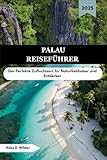 PALAU REISEFÜHRER 2025: Der Perfekte Zufluchtsort für Naturliebhaber und Entdecker (German Edition)