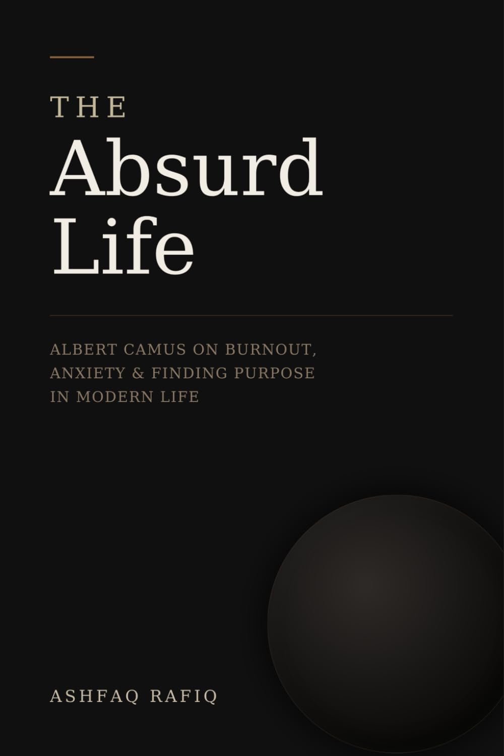 The Absurd Life: Albert Camus on Burnout, Anxiety, and Finding Purpose in Modern Life