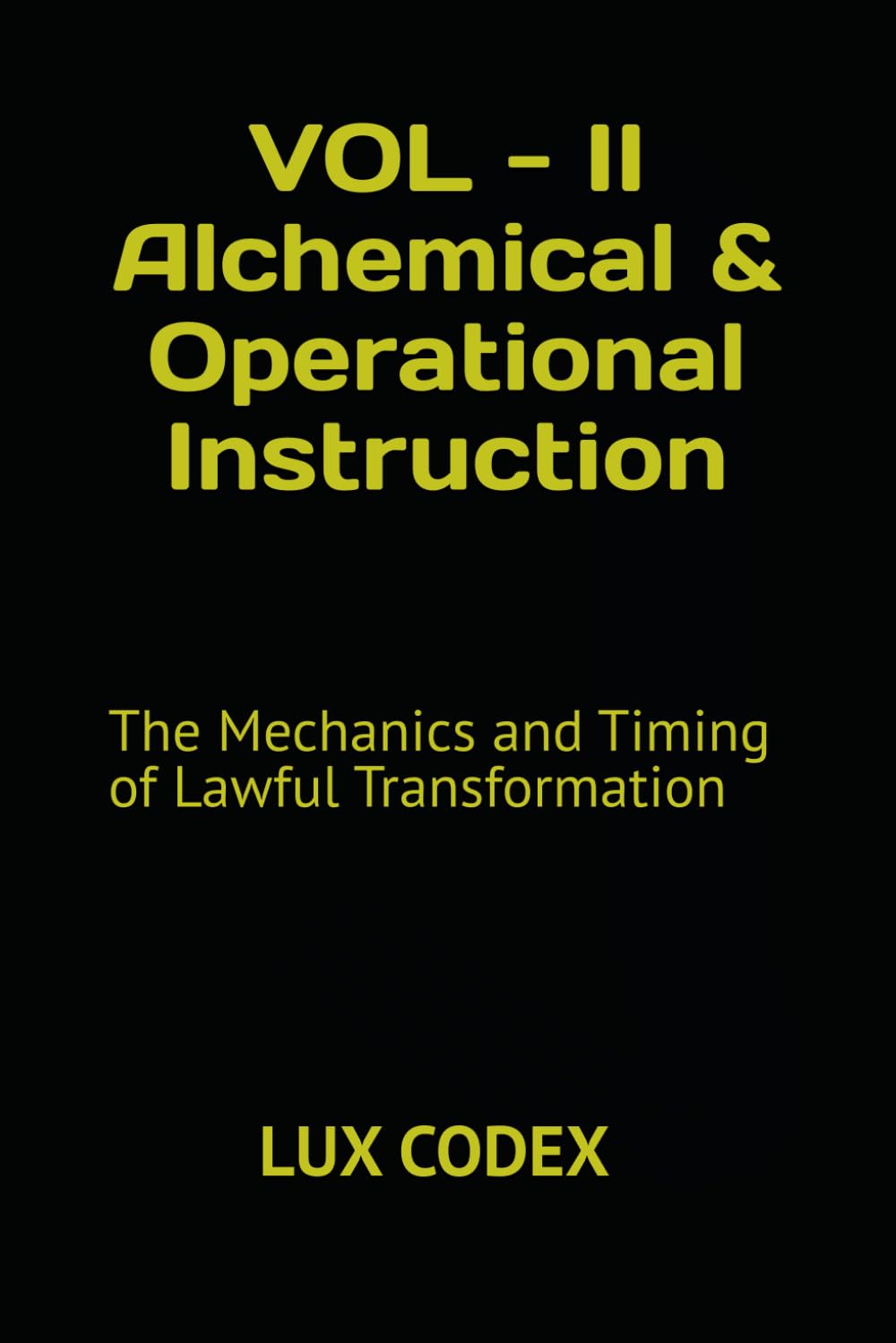 Volume II - Alchemical & Operational instruction: The Mechanics and Timing of Lawful Transformation (The Lux Codex)