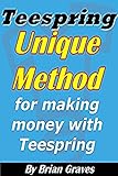 TEESPRING DOMINATION: UNIQUE METHOD FOR MAKING MONEY WITH TEESPRING: (teespring business, t shirt business, selling t shirts, selling on teespring, teespring tees)