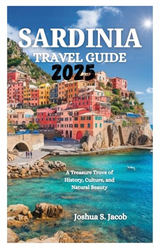 SARDINIA TRAVEL GUIDE 2025: A Treasure Trove of History, Culture, and Natural Beauty