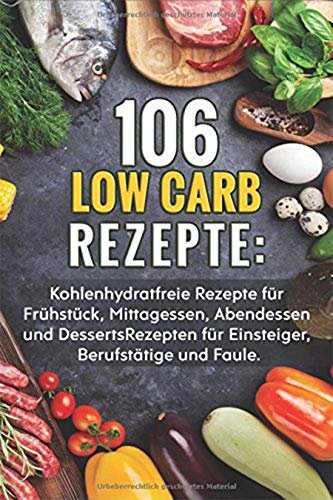 106 Low Carb Rezepte Kohlenhydratfreie Rezepte Fur Fruhstuck Mittagessen Abendessen Und Desserts Rezepten Fur Einsteiger Berufstatige Und Faule German Edition Ebook Wolf Katrin Amazon In Kindle Store