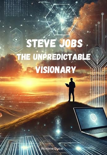  Steve Jobs: The Unpredictable Visionary