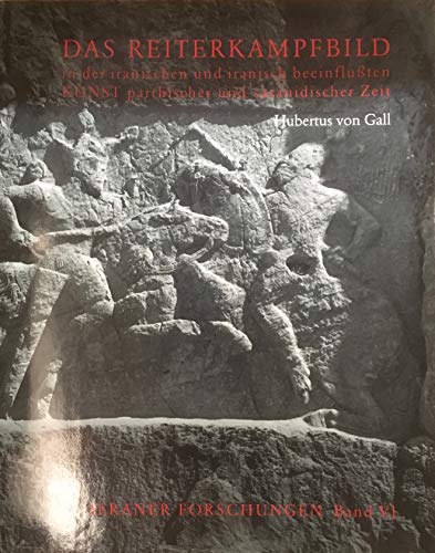 Das Reiterkampfbild in der iranischen und iranisch beeinflussten Kunst parthischer und sasanidischer Zeit (Teheraner Forschungen, Band 6)