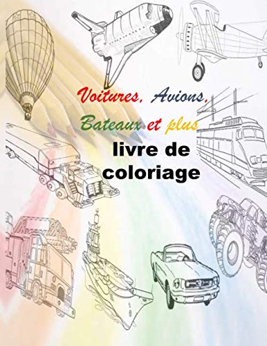Voitures, Avions, Bateaux, et plus livre de coloriage: Collection des automobiles pour enfants (Garçon et fille) (French Edition)