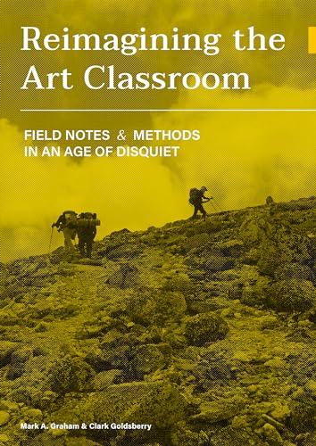 Reimagining the Art Classroom: Field Notes and Methods in an Age of Disquiet