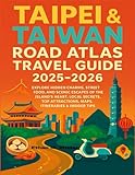 Taipei & Taiwan Road Atlas Travel Guide 2025-2026: Explore Hidden Charms, Street Food, and Scenic Escapes of the Island’s Heart, Local Secrets, Top Attractions, Maps, Itineraries & Insider Tips.