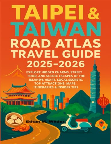 Taipei & Taiwan Road Atlas Travel Guide 2025-2026: Explore Hidden Charms, Street Food, and Scenic Escapes of the Island’s Heart, Local Secrets, Top Attractions, Maps, Itineraries & Insider Tips.