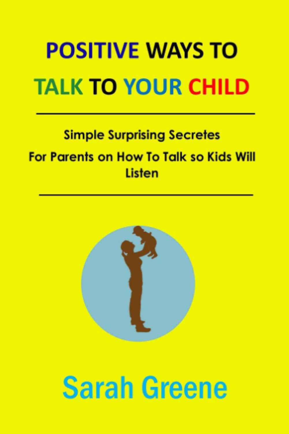 Positive Ways To talk to Your Kids: Simple Surprising Secretes For Parents on How To Talk so Kids Will Listen. Build your child growing mind, grow ... Tell Them Daily, positive behavior for kids.