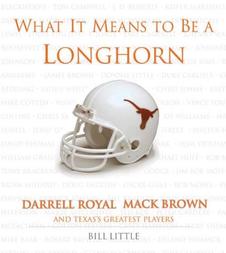What It Means to Be a Longhorn: Darrell Royal, Mack Brown and Many of Texas's Greatest Players