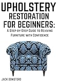 Upholstery Restoration for Beginners: A Step-by-Step Guide to Reviving Furniture with Confidence (English Edition)