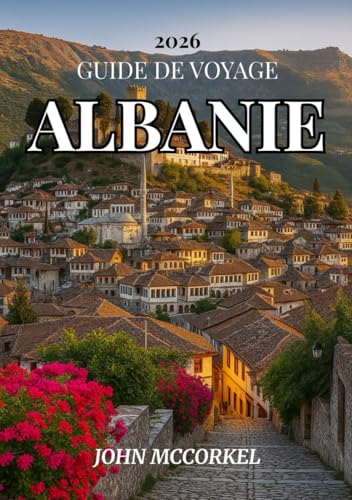 livre GUIDE DE VOYAGE EN ALBANIE 2026: Découvrez la Riviera, les villages anciens et la culture balkanique authentique dans le secret le mieux gardé d’Europe