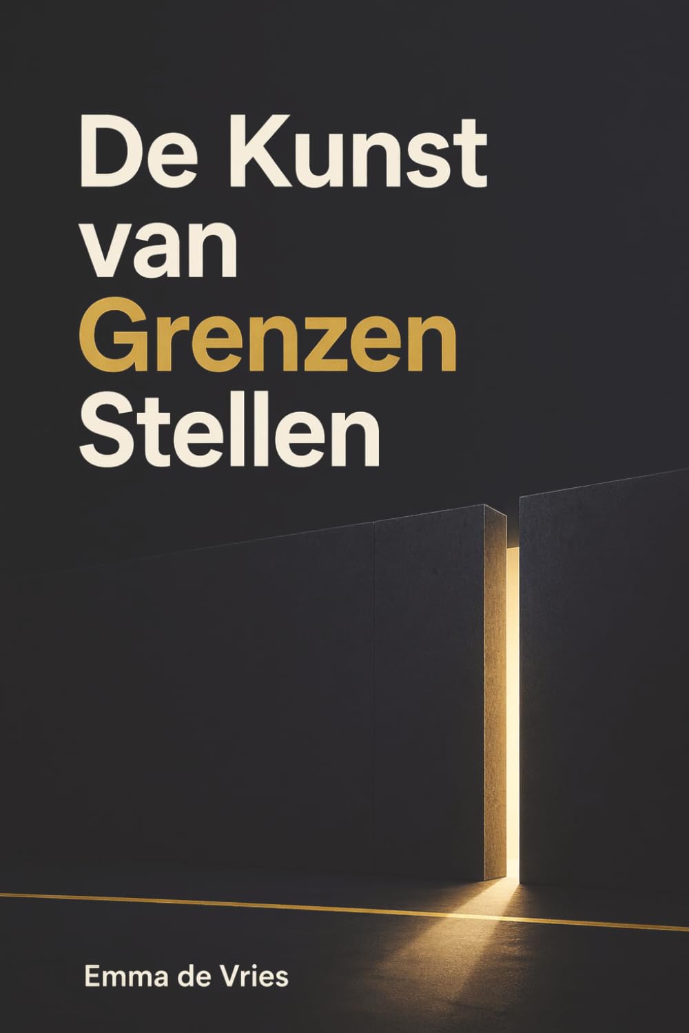 De Kunst van Grenzen Stellen: Leer nee zeggen zonder schuldgevoel, bescherm je energie en kies voor jezelf