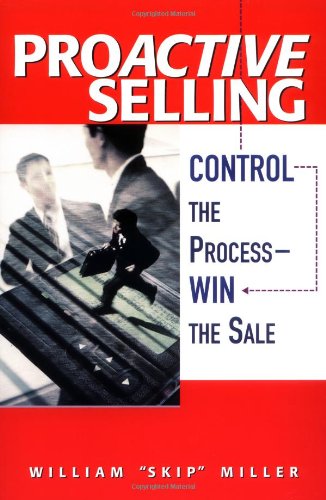 Proactive Selling: Control the Process-Win the Sale: Miller, William ...