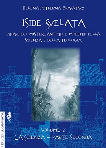 Iside Svelata. Chiave Dei Misteri Della Scienza E Della Teologia Antiche E Moderne. La Scienza (Vol. 2)