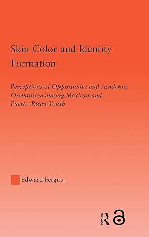 Skin Color and Identity Formation: Perception of Opportunity and Academic Orientation Among Mexican and Puerto Rican Youth (Latino Communities: ... ... Political, Social, Cultural and Legal Issues) book cover