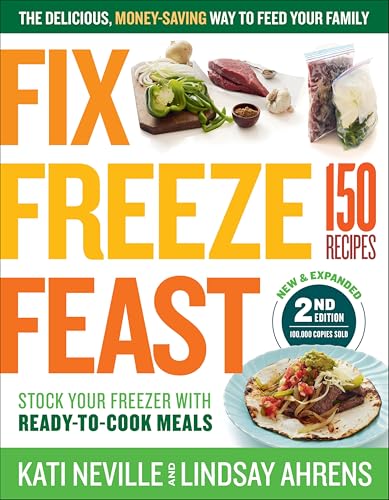 Fix, Freeze, Feast: The Delicious, Money-Saving Way to Feed Your Family; Stock Your Freezer with Ready-to-Cook Meals; 150 Recipes image 3