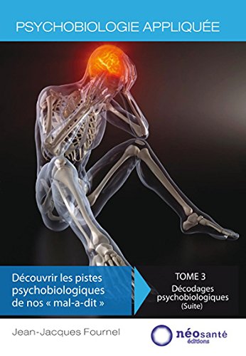 Psychobiologie appliquée - Tome III : Découvrir les pistes psychobiologiques de nos mal-a-dit