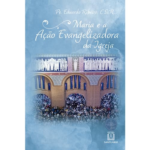 Maria e a ação evangelizadora da igreja: Maria de Nazaré: uma aproximação cristológica e eclesiológica e sua colaboração na ação evangelizadora da igreja