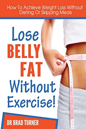 Lose Belly Fat Without Exercise: How To Achieve Weight Loss Without Dieting Of Skipping Meals