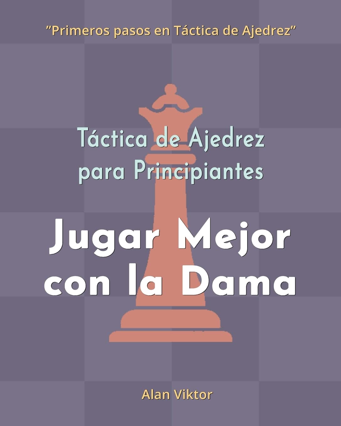 Táctica de Ajedrez para Principiantes, Jugar Mejor con la Dama: 500 problemas de Ajedrez para Dominar la Dama