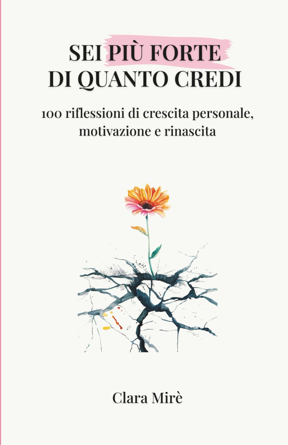 Sei Più Forte Di Quanto Credi: 100 riflessioni di crescita personale, motivazione e rinascita