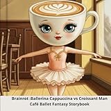 “Ballerina Cappuccina vs Croissant Man Brainrot Café Ballet Fantasy Storybook”