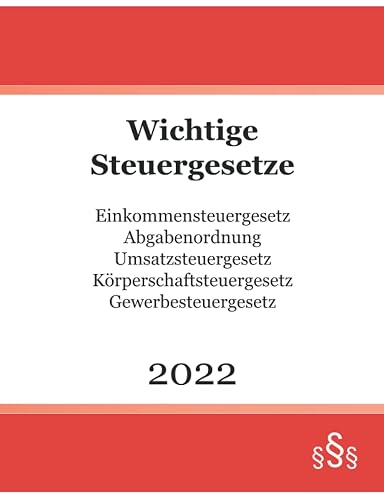 Wichtige Steuergesetze 2022: Einkommensteuergesetz - Abgabenordnung - Umsatzsteuergesetz - Körperschaftsteuergesetz - Gewerbesteuergesetz