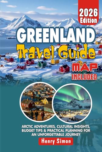 GREENLAND Travel Guide 2026 Arctic Adventures, Cultural Insights, Budget Tips & Practical Planning for an Unforgettable Journey: Insider Advice, ... for Every (Modern Explorer Travel Series)
