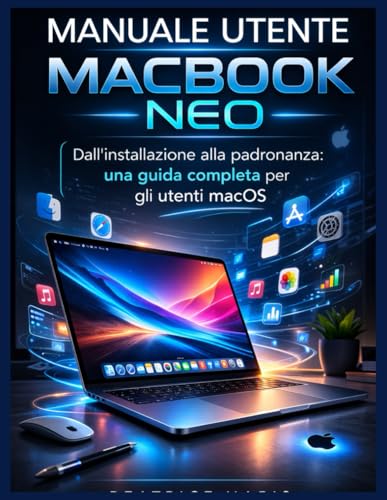 MANUALE UTENTE MACBOOK NEO: Dall'installazione alla padronanza: una guida completa per gli utenti macOS