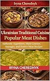 Ukrainian Traditional Cuisine: Popular Meat Dishes: Authentic Appetizers, Main Courses, Sausages, and Festive Meat Recipes (English Edition)