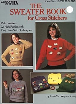 Unknown Binding The sweater book for cross stitchers: Plain sweaters go high fashion with easy cross stitch techniques (Leisure Arts leaflet) Book