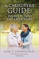 A Caregiver's Guide: Insights into the Later Years 0996202900 Book Cover