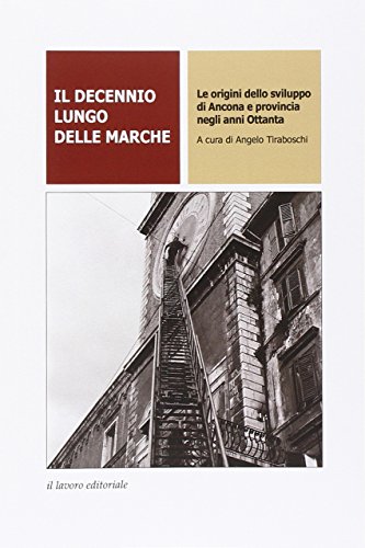 Il decennio lungo delle Marche. Le origini dello sviluppo di Ancona e provincia negli anni Ottanta