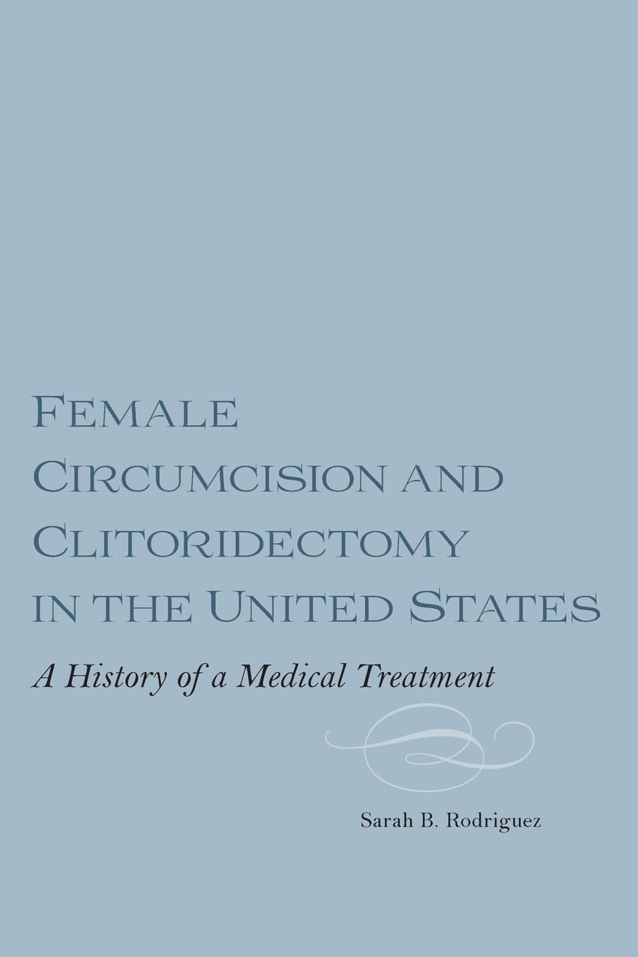Female Circumcision and Clitoridectomy in the United States: A History of a Medical Treatment (Issn)