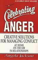 Celebrating Anger - Creative Solutions for Managing Conflict at Home, at Work, in Relationships 096968360X Book Cover