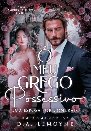 O Meu Grego Possessivo: Uma Esposa por Contrato (Entre Amores e Alianças Livro 2)