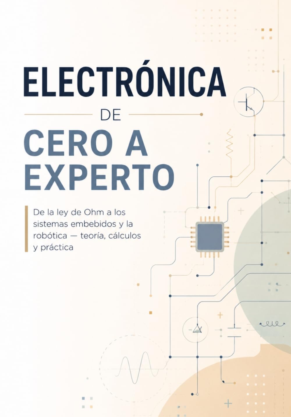 Electrónica de cero a experto: De la ley de Ohm a los sistemas embebidos y la robótica — teoría, cálculos y práctica