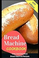 Bread Machine Cookbook: Easy And Delicious Bread Machine Recipes 1520706464 Book Cover